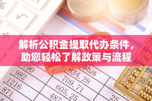 菏泽解析公积金提取代办条件，助您轻松了解政策与流程