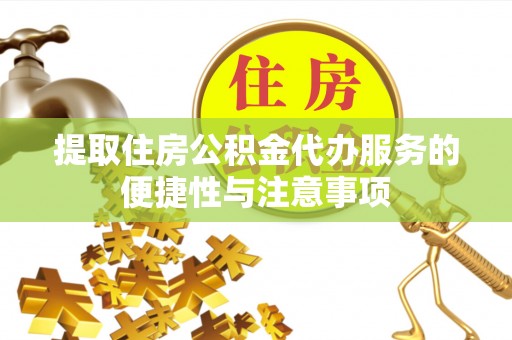 菏泽提取住房公积金代办服务的便捷性与注意事项