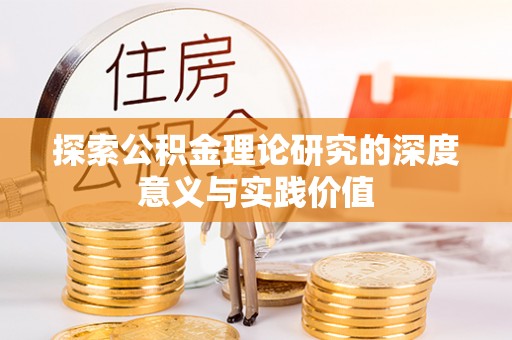 菏泽探索公积金理论研究的深度意义与实践价值