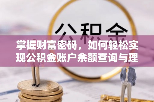 菏泽掌握财富密码，如何轻松实现公积金账户余额查询与理财规划