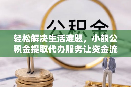 菏泽轻松解决生活难题，小额公积金提取代办服务让资金流动更便捷