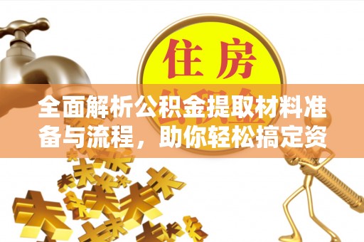 菏泽全面解析公积金提取材料准备与流程，助你轻松搞定资金提取