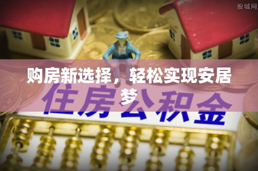 菏泽购房新选择，轻松实现安居梦