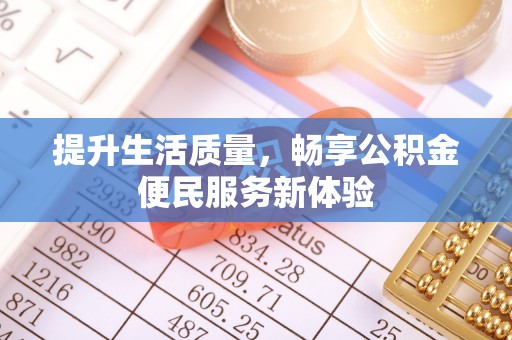 菏泽提升生活质量，畅享公积金便民服务新体验