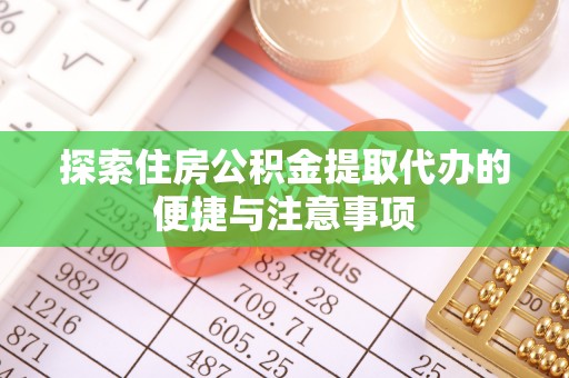 菏泽探索住房公积金提取代办的便捷与注意事项