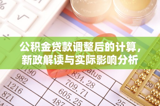 菏泽公积金贷款调整后的计算，新政解读与实际影响分析