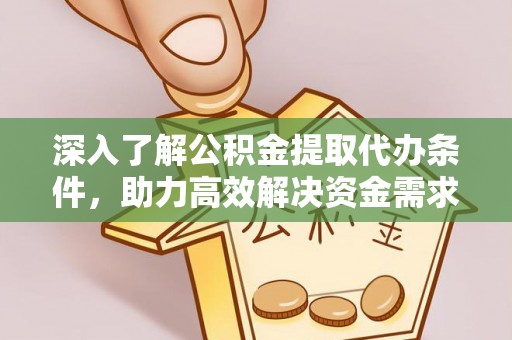 菏泽深入了解公积金提取代办条件，助力高效解决资金需求