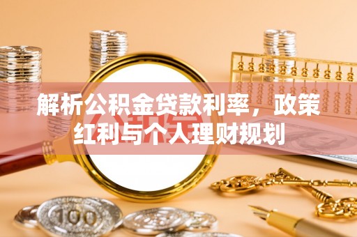 菏泽解析公积金贷款利率，政策红利与个人理财规划