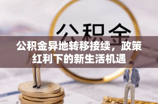 菏泽公积金异地转移接续，政策红利下的新生活机遇