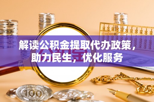 菏泽解读公积金提取代办政策，助力民生，优化服务