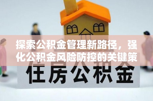 菏泽探索公积金管理新路径，强化公积金风险防控的关键策略
