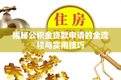 菏泽揭秘公积金贷款申请的全流程与实用技巧
