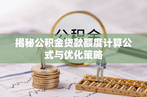 菏泽揭秘公积金贷款额度计算公式与优化策略