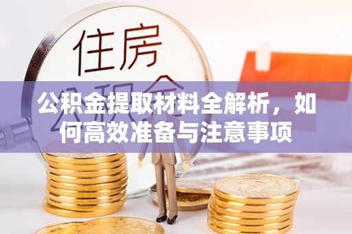 菏泽公积金提取材料全解析，如何高效准备与注意事项