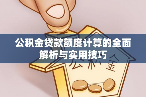 菏泽公积金贷款额度计算的全面解析与实用技巧
