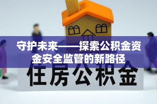 菏泽守护未来——探索公积金资金安全监管的新路径