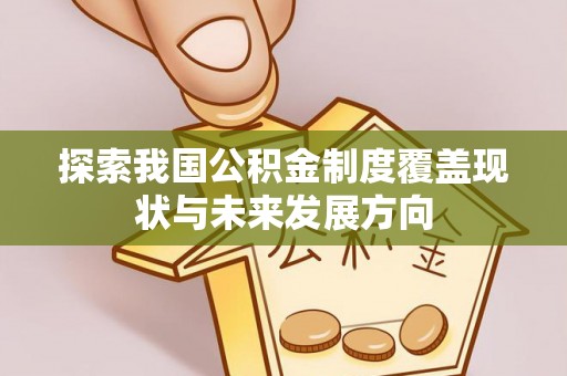 菏泽探索我国公积金制度覆盖现状与未来发展方向