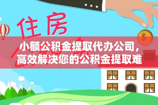 菏泽小额公积金提取代办公司，高效解决您的公积金提取难题