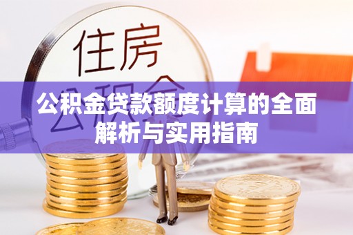 菏泽公积金贷款额度计算的全面解析与实用指南