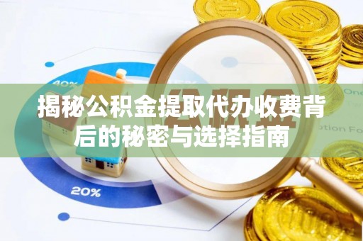 菏泽揭秘公积金提取代办收费背后的秘密与选择指南
