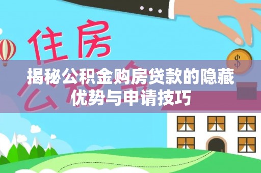 菏泽揭秘公积金购房贷款的隐藏优势与申请技巧