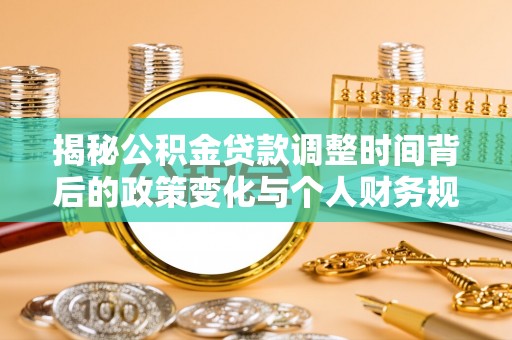 菏泽揭秘公积金贷款调整时间背后的政策变化与个人财务规划