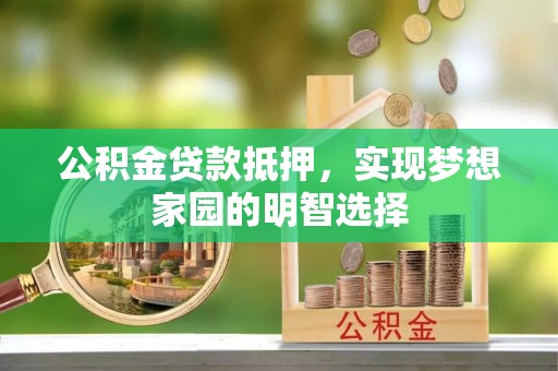 菏泽公积金贷款抵押，实现梦想家园的明智选择
