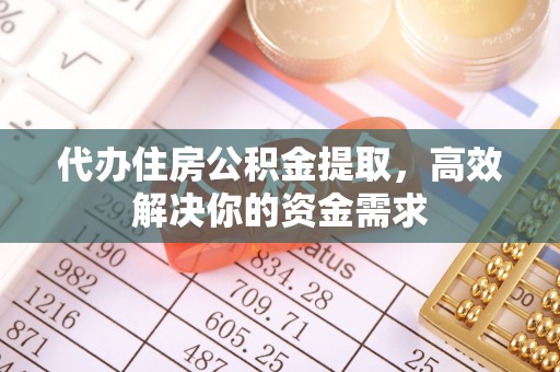 菏泽代办住房公积金提取，高效解决你的资金需求