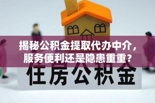 菏泽揭秘公积金提取代办中介，服务便利还是隐患重重？