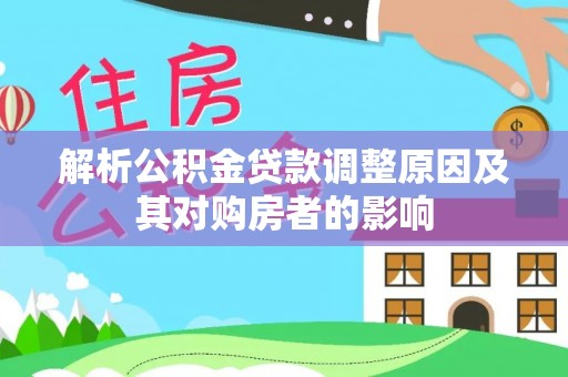 菏泽解析公积金贷款调整原因及其对购房者的影响