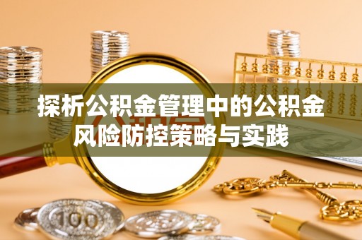 菏泽探析公积金管理中的公积金风险防控策略与实践