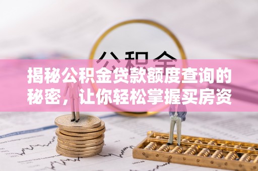 菏泽揭秘公积金贷款额度查询的秘密，让你轻松掌握买房资金规划