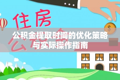 菏泽公积金提取时间的优化策略与实际操作指南