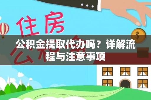 菏泽公积金提取代办吗？详解流程与注意事项