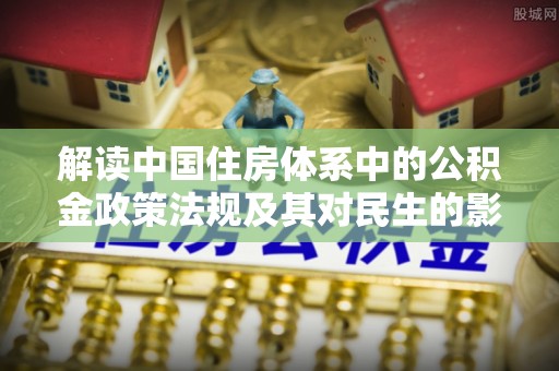 菏泽解读中国住房体系中的公积金政策法规及其对民生的影响