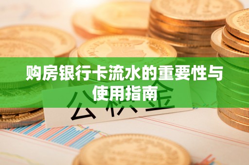 菏泽购房银行卡流水的重要性与使用指南