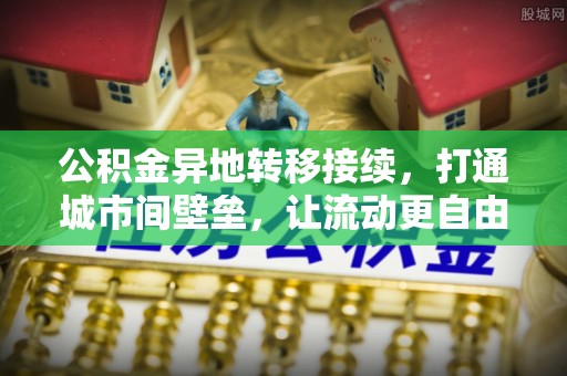 菏泽公积金异地转移接续，打通城市间壁垒，让流动更自由