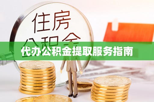菏泽代办公积金提取服务指南