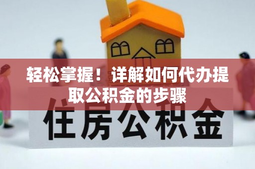 菏泽轻松掌握！详解如何代办提取公积金的步骤