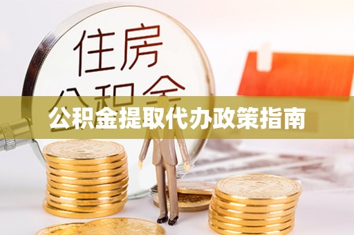 菏泽公积金提取代办政策指南