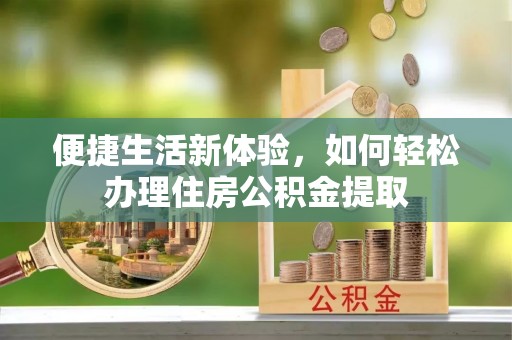 菏泽便捷生活新体验，如何轻松办理住房公积金提取