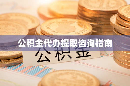 菏泽公积金代办提取咨询指南