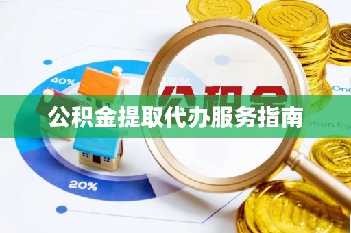 菏泽公积金提取代办服务指南